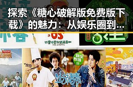 探索《糖心破解版免费版下载》的魅力：从娱乐圈到你的指尖