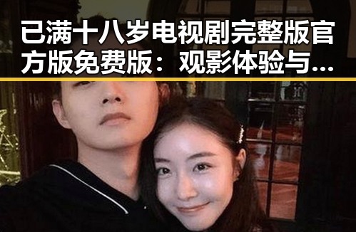已满十八岁电视剧完整版官方版免费版：观影体验与争议解析