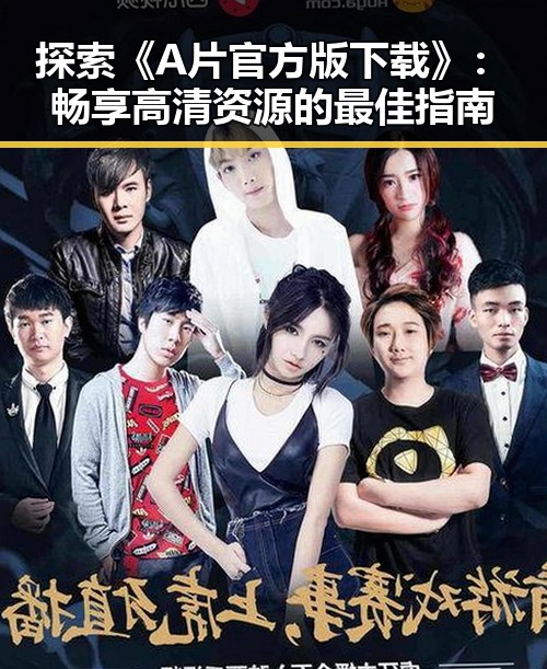 探索《A片官方版下载》：畅享高清资源的最佳指南