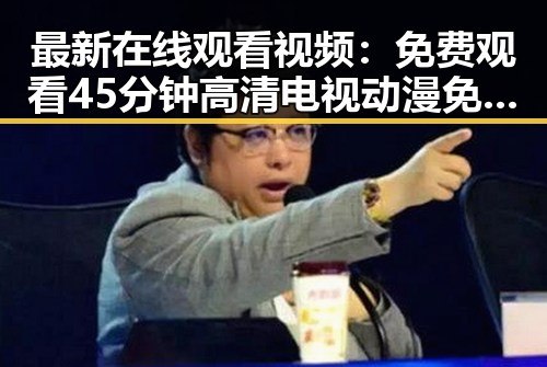最新在线观看视频：免费观看45分钟高清电视动漫免费版下载指南