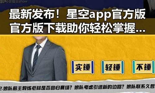 最新发布！星空app官方版官方版下载助你轻松掌握明星动态