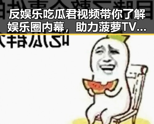 反娱乐吃瓜君视频带你了解娱乐圈内幕，助力菠萝TV最新版下载