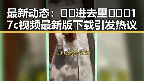最新动态：🔞🍌进去里❌❌❌17c视频最新版下载引发热议