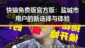 快猫免费版官方版：盐城市用户的新选择与体验