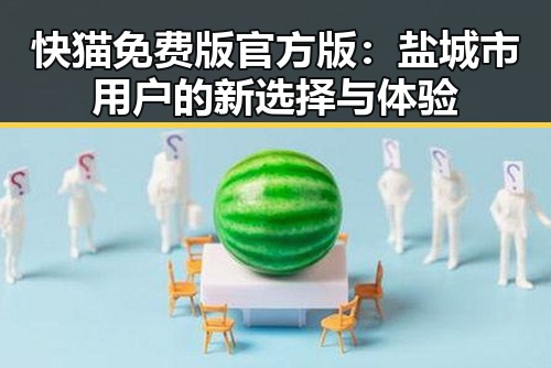 快猫免费版官方版：盐城市用户的新选择与体验
