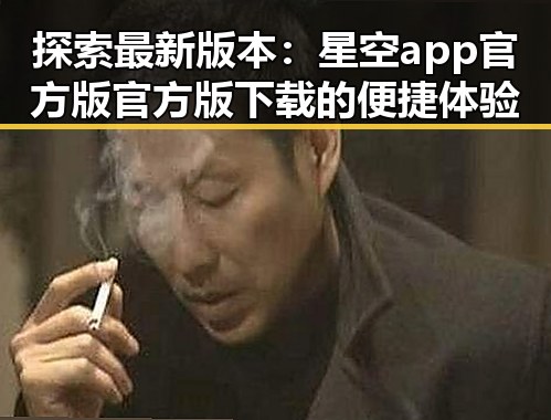 探索最新版本：星空app官方版官方版下载的便捷体验