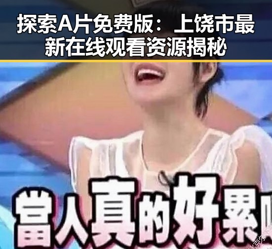 探索A片免费版：上饶市最新在线观看资源揭秘
