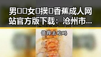 男🍌❌女🍑摸🐻香蕉成人网站官方版下载：沧州市相关资源介绍