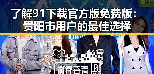 了解91下载官方版免费版:贵阳市用户的最佳选择