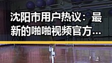 沈阳市用户热议：最新的啪啪视频官方版下载引发关注