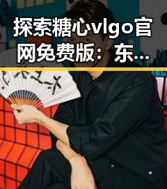探索糖心vlgo官网免费版：东营市用户的新选择