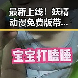 最新上线!妖精动漫免费版带你畅享无限精彩