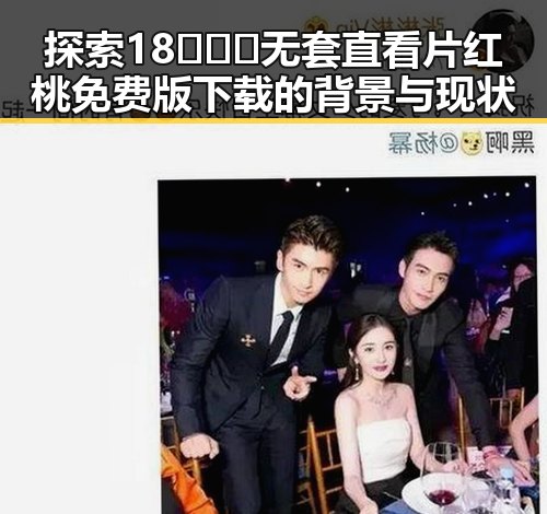 探索18❌❌❌无套直看片红桃免费版下载的背景与现状