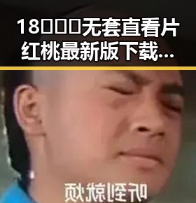 18❌❌❌无套直看片红桃最新版下载：最新体验一览