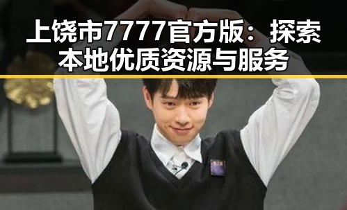 上饶市7777官方版:探索本地优质资源与服务