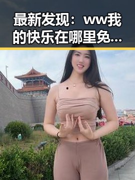 最新发现：ww我的快乐在哪里免费版带来全新娱乐体验