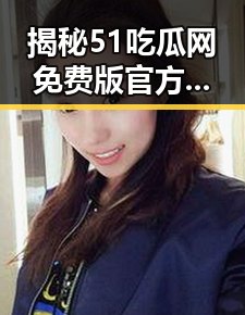 揭秘51吃瓜网免费版官方版：梅州市用户如何轻松获取最新资讯