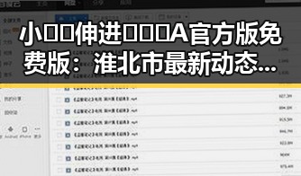 小🐔🐔伸进🈲🔞🔞A官方版免费版：淮北市最新动态与应用介绍