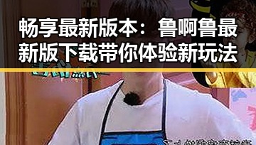 畅享最新版本：鲁啊鲁最新版下载带你体验新玩法