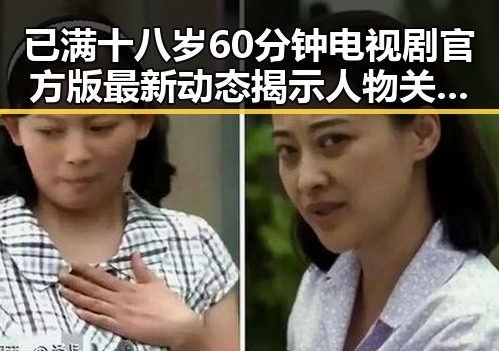 已满十八岁60分钟电视剧官方版最新动态揭示人物关系变化