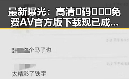 最新曝光：高清🈚码🔞❌♋免费AV官方版下载现已成为讨论焦点