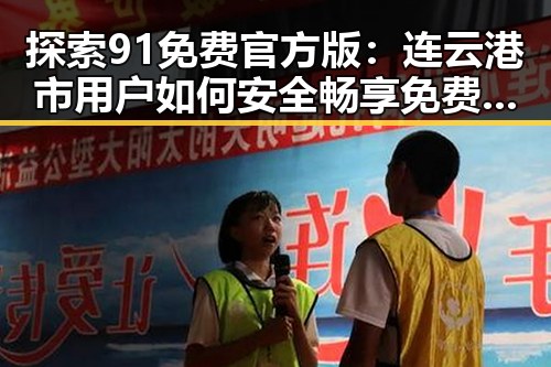 探索91免费官方版：连云港市用户如何安全畅享免费资源