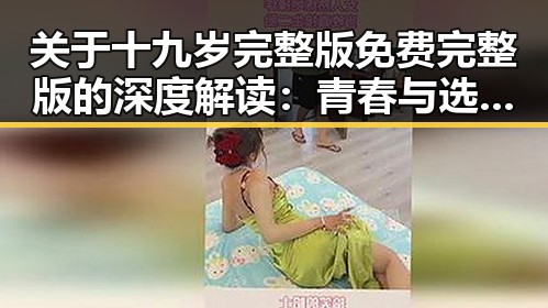 关于十九岁完整版免费完整版的深度解读：青春与选择的反差