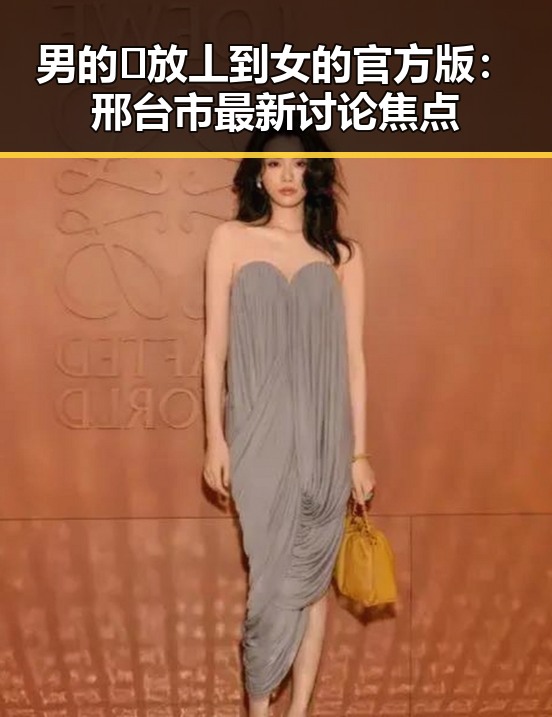 男的🈚放丄到女的官方版：邢台市最新讨论焦点