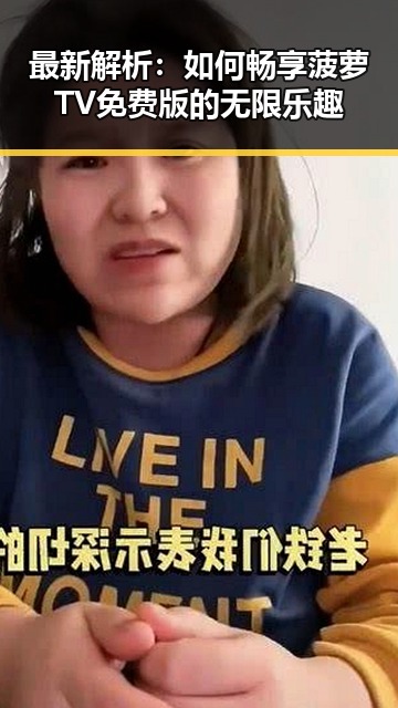 最新解析：如何畅享菠萝TV免费版的无限乐趣