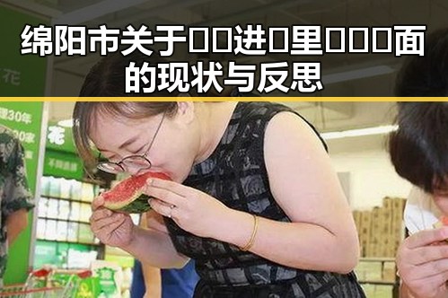 绵阳市关于🔞🍌进🍑里❌❌❌面的现状与反思