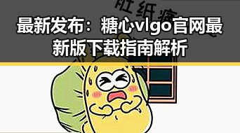 最新发布:糖心vlgo官网最新版下载指南解析