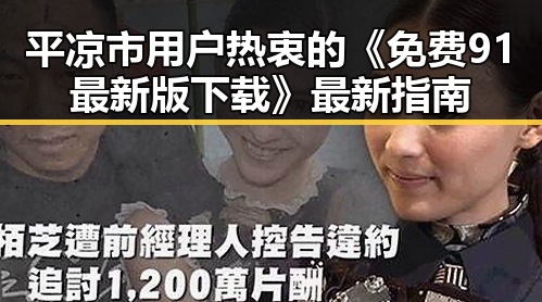 平凉市用户热衷的《免费91最新版下载》最新指南