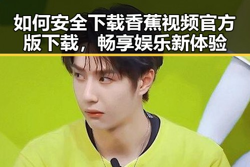 如何安全下载香蕉视频官方版下载，畅享娱乐新体验