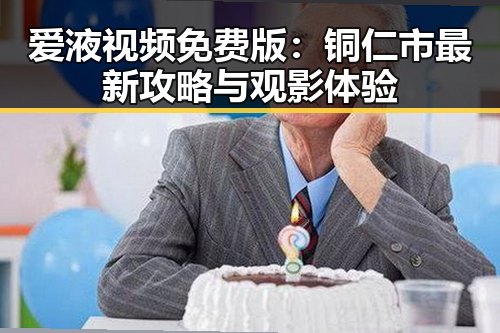 爱液视频免费版：铜仁市最新攻略与观影体验
