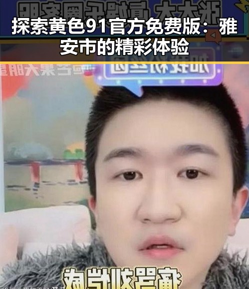 探索黄色91官方免费版：雅安市的精彩体验