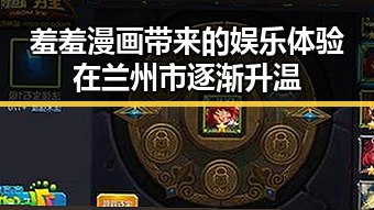 羞羞漫画带来的娱乐体验在兰州市逐渐升温