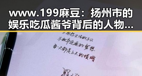 www.199麻豆：扬州市的娱乐吃瓜酱爷背后的人物故事