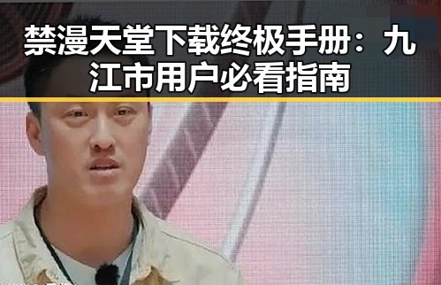 禁漫天堂下载终极手册：九江市用户必看指南